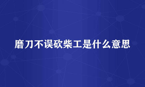 磨刀不误砍柴工是什么意思