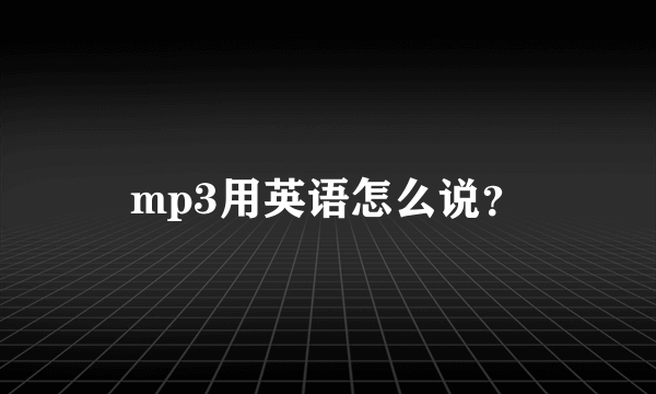 mp3用英语怎么说？