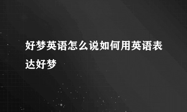 好梦英语怎么说如何用英语表达好梦