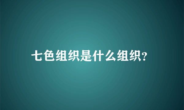 七色组织是什么组织？