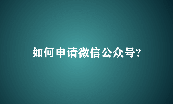 如何申请微信公众号?