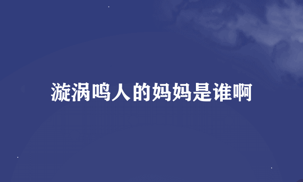 漩涡鸣人的妈妈是谁啊