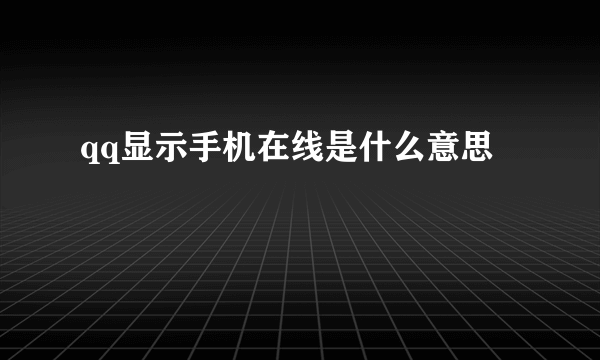 qq显示手机在线是什么意思