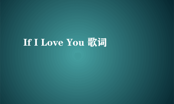 If I Love You 歌词