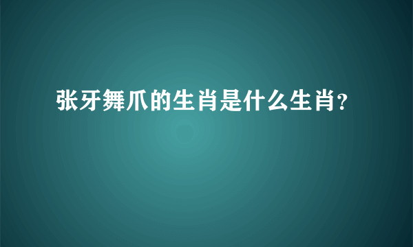 张牙舞爪的生肖是什么生肖？