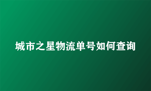 城市之星物流单号如何查询