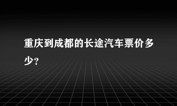 重庆到成都的长途汽车票价多少？