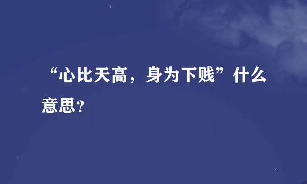 “心比天高，身为下贱”什么意思？