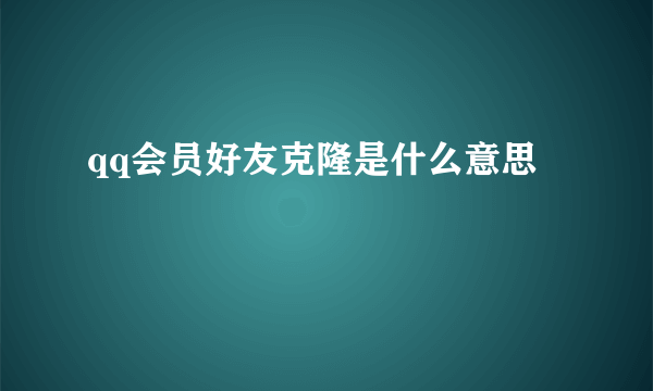 qq会员好友克隆是什么意思