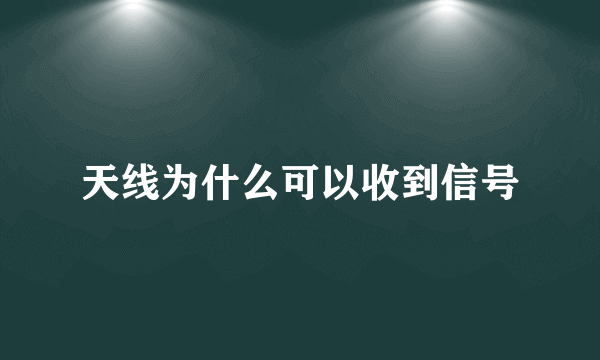 天线为什么可以收到信号