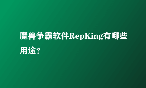 魔兽争霸软件RepKing有哪些用途？