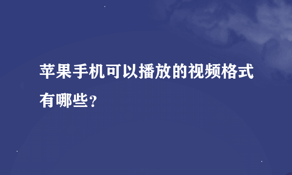 苹果手机可以播放的视频格式有哪些？