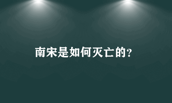 南宋是如何灭亡的？