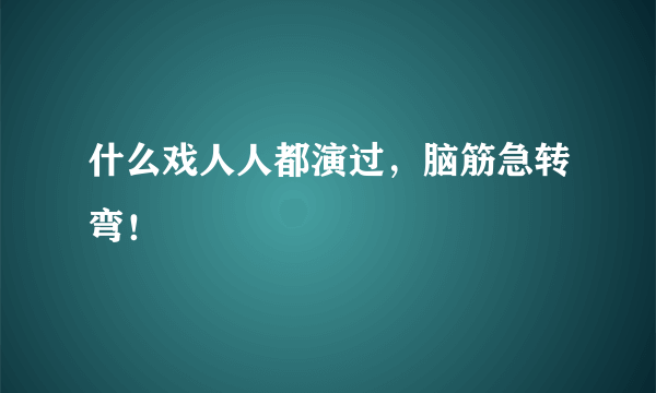 什么戏人人都演过，脑筋急转弯！