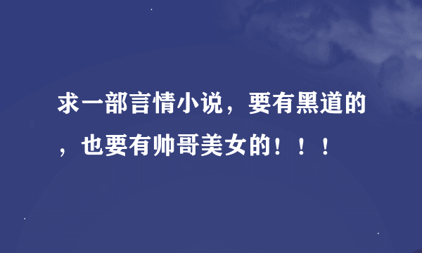 求一部言情小说，要有黑道的，也要有帅哥美女的！！！