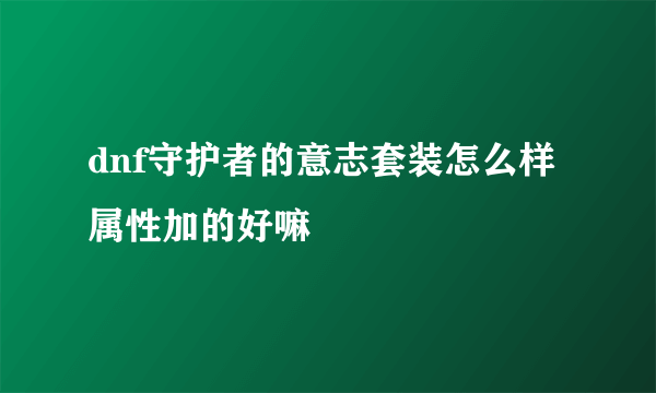 dnf守护者的意志套装怎么样 属性加的好嘛