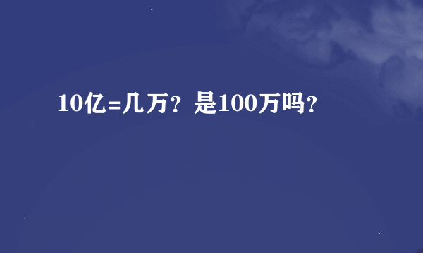 10亿=几万？是100万吗？