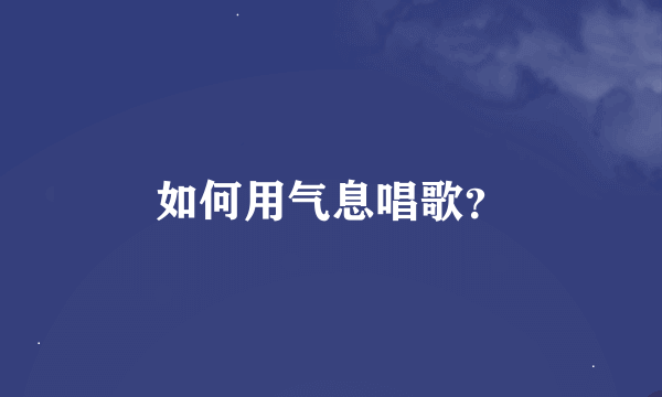 如何用气息唱歌？