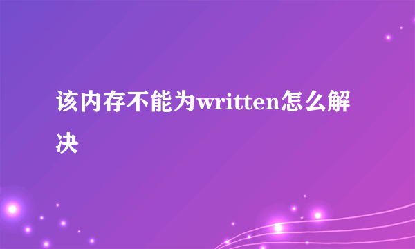 该内存不能为written怎么解决