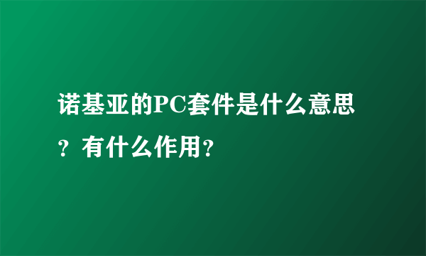 诺基亚的PC套件是什么意思？有什么作用？