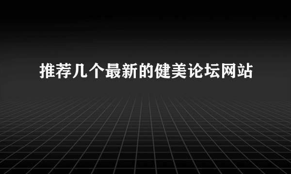 推荐几个最新的健美论坛网站