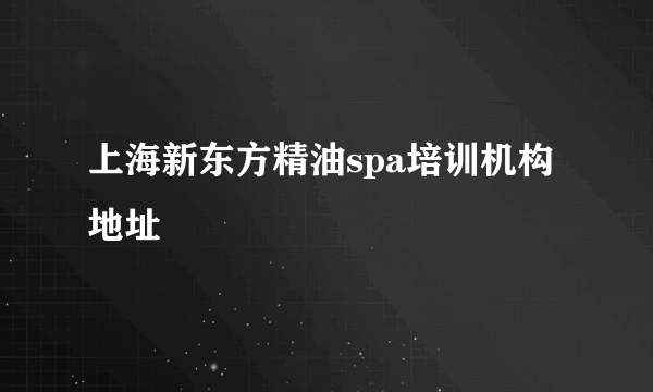 上海新东方精油spa培训机构地址