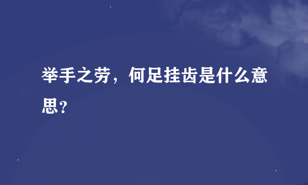 举手之劳，何足挂齿是什么意思？