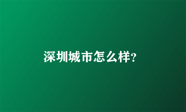 深圳城市怎么样？