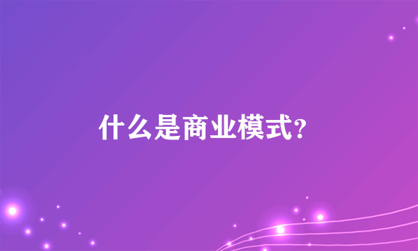 什么是商业模式？