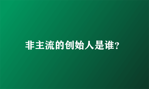 非主流的创始人是谁？