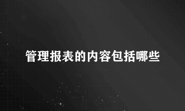 管理报表的内容包括哪些