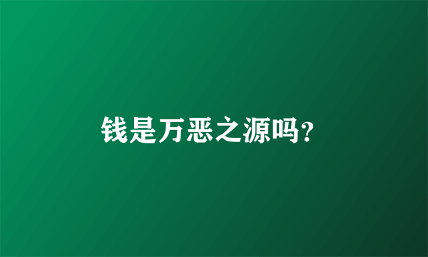 钱是万恶之源吗？