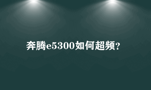 奔腾e5300如何超频？