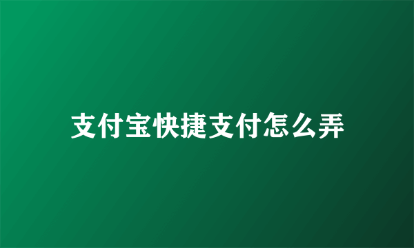 支付宝快捷支付怎么弄