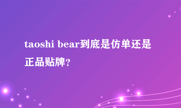 taoshi bear到底是仿单还是正品贴牌？