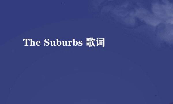 The Suburbs 歌词