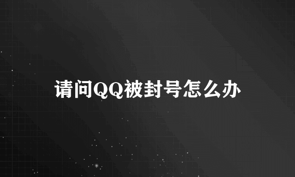 请问QQ被封号怎么办