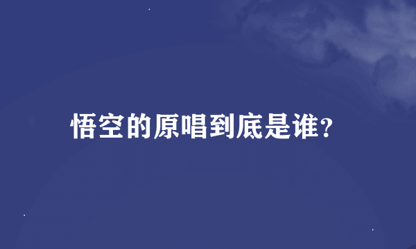 悟空的原唱到底是谁？