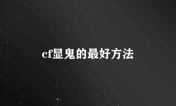 cf显鬼的最好方法