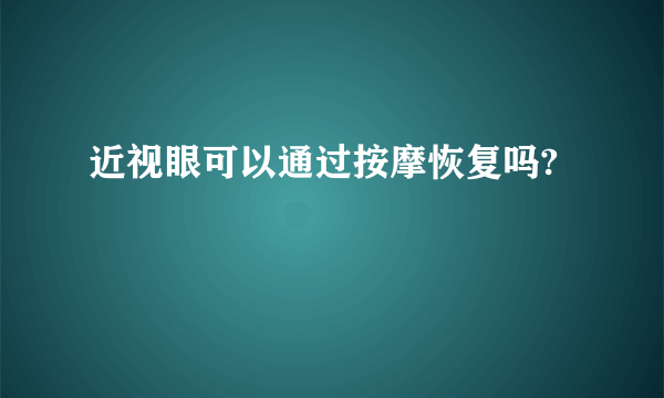 近视眼可以通过按摩恢复吗?