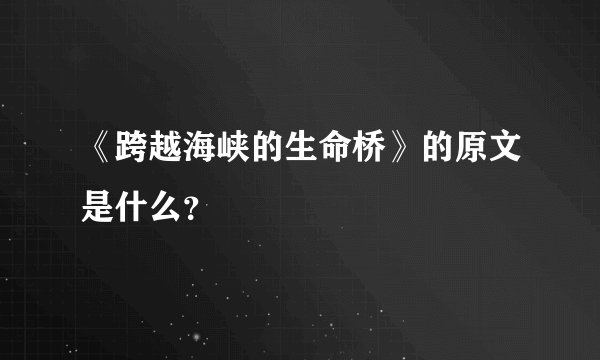 《跨越海峡的生命桥》的原文是什么？