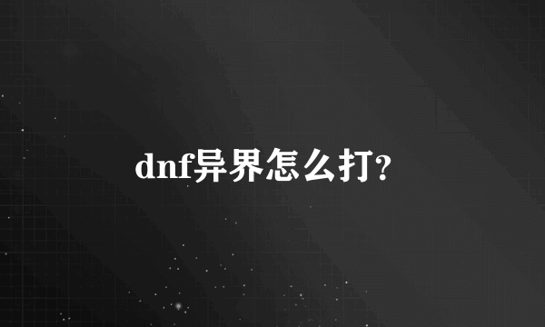 dnf异界怎么打？