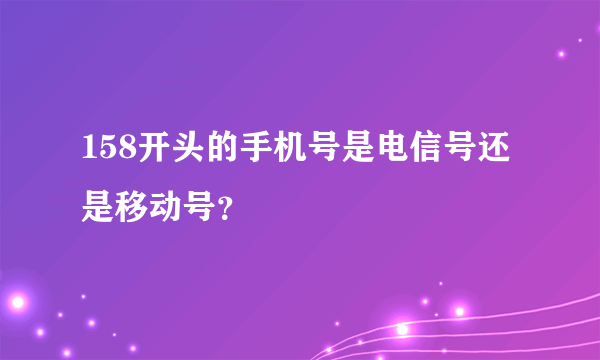 158开头的手机号是电信号还是移动号？