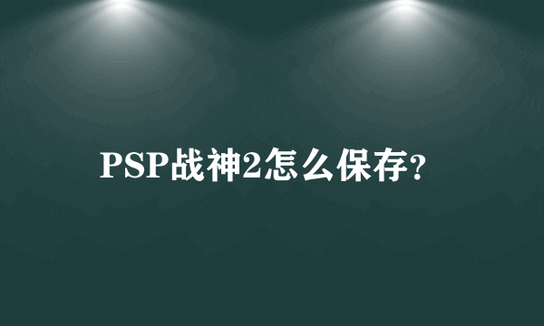 PSP战神2怎么保存？