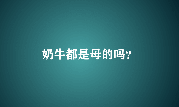 奶牛都是母的吗？