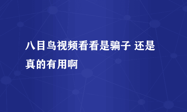 八目鸟视频看看是骗子 还是真的有用啊