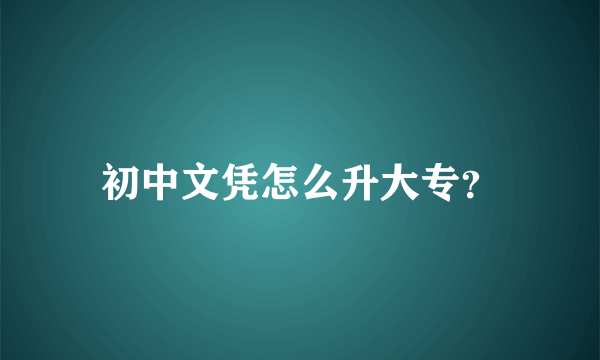 初中文凭怎么升大专？