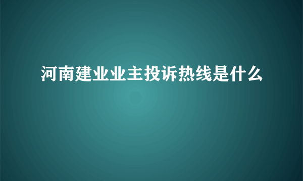 河南建业业主投诉热线是什么