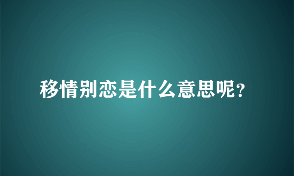 移情别恋是什么意思呢？