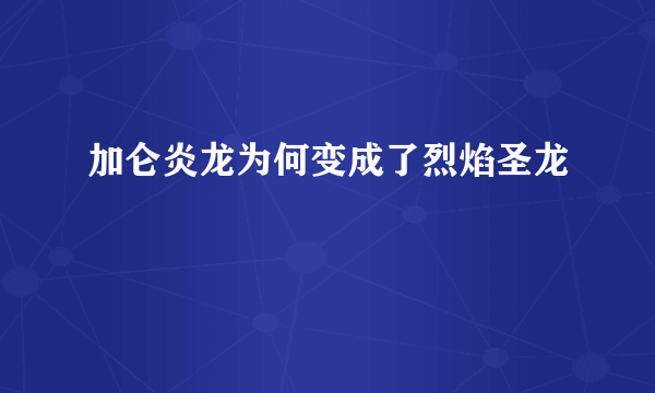 加仑炎龙为何变成了烈焰圣龙